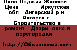 Окна Лоджии Жалюзи › Цена ­ 6 500 - Иркутская обл., Ангарский р-н, Ангарск г. Строительство и ремонт » Двери, окна и перегородки   